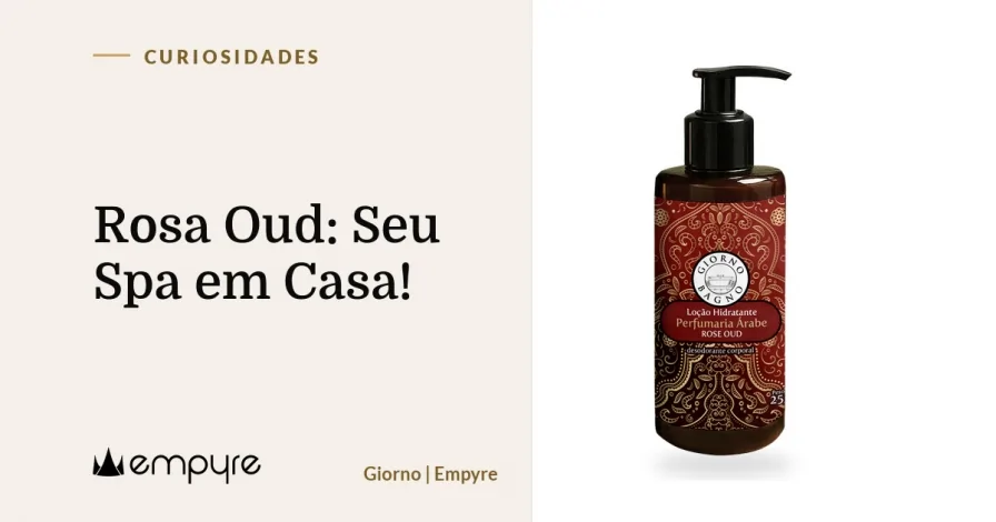 Rosa Oud: Seu Spa em Casa!